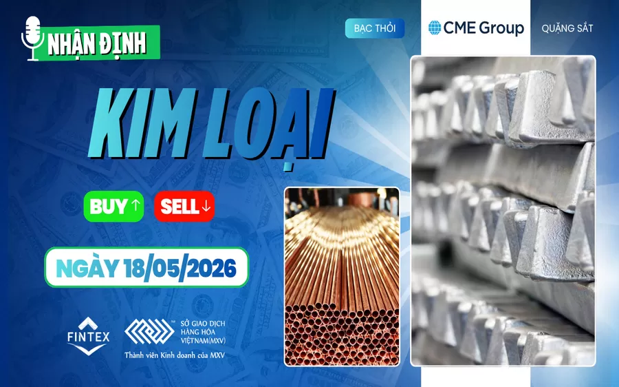 NHẬN ĐỊNH THỊ TRƯỜNG KIM LOẠI NGÀY 18/05/2026